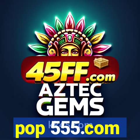 pop 555.com